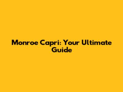Monroe Capri: Your Ultimate Guide