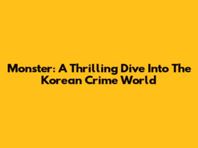 Monster: A Thrilling Dive Into The Korean Crime World