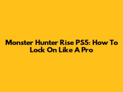 Monster Hunter Rise PS5: How To Lock On Like A Pro