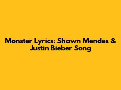 Monster Lyrics: Shawn Mendes & Justin Bieber Song