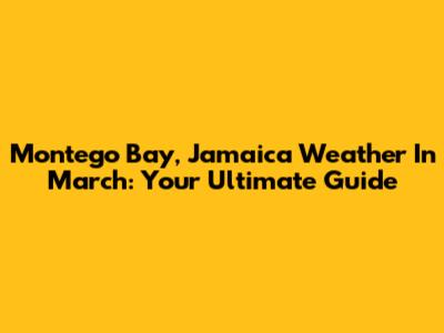 Montego Bay, Jamaica Weather In March: Your Ultimate Guide