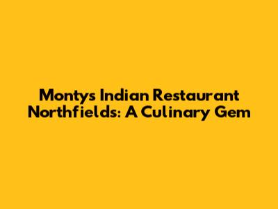 Montys Indian Restaurant Northfields: A Culinary Gem