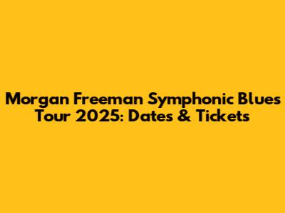 Morgan Freeman Symphonic Blues Tour 2025: Dates & Tickets