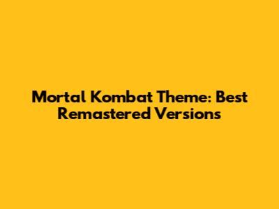 Mortal Kombat Theme: Best Remastered Versions