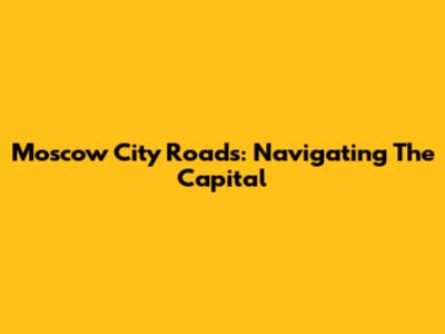 Moscow City Roads: Navigating The Capital