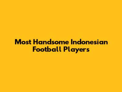 Most Handsome Indonesian Football Players