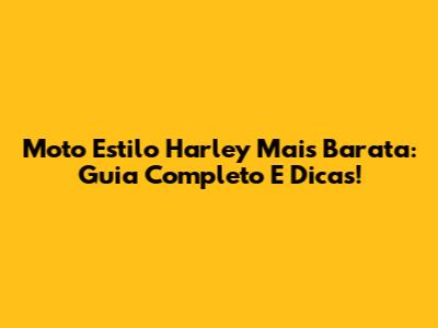 Moto Estilo Harley Mais Barata: Guia Completo E Dicas!