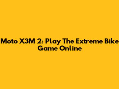 Moto X3M 2: Play The Extreme Bike Game Online