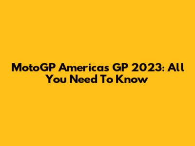 MotoGP Americas GP 2023: All You Need To Know