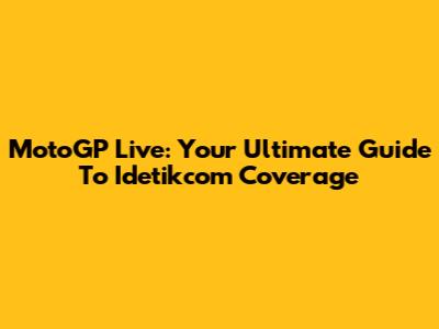 MotoGP Live: Your Ultimate Guide To Idetikcom Coverage