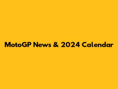 MotoGP News & 2024 Calendar