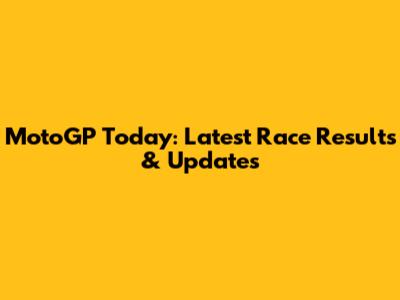 MotoGP Today: Latest Race Results & Updates