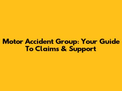 Motor Accident Group: Your Guide To Claims & Support