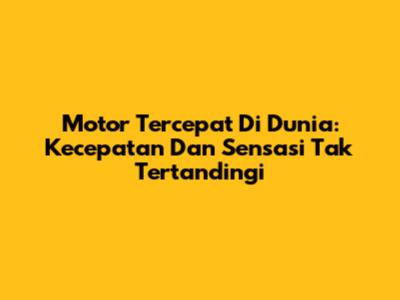 Motor Tercepat Di Dunia: Kecepatan Dan Sensasi Tak Tertandingi