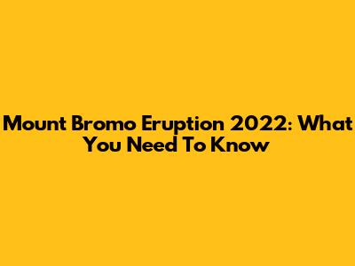 Mount Bromo Eruption 2022: What You Need To Know