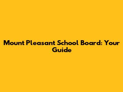 Mount Pleasant School Board: Your Guide