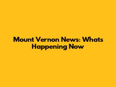 Mount Vernon News: What's Happening Now