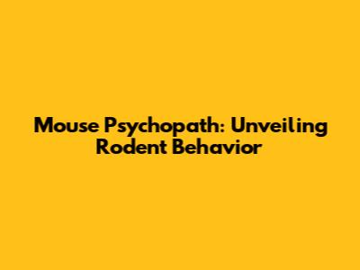 Mouse Psychopath: Unveiling Rodent Behavior