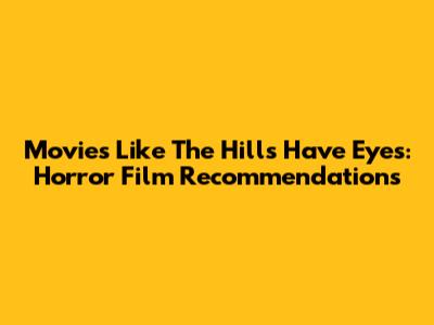 Movies Like The Hills Have Eyes: Horror Film Recommendations