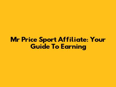 Mr Price Sport Affiliate: Your Guide To Earning