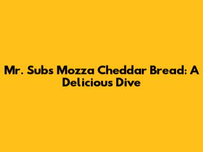 Mr. Sub's Mozza Cheddar Bread: A Delicious Dive