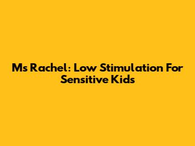 Ms Rachel: Low Stimulation For Sensitive Kids