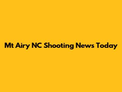 Mt Airy NC Shooting News Today