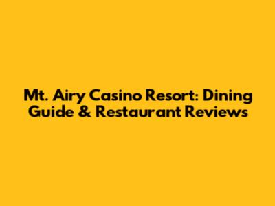 Mt. Airy Casino Resort: Dining Guide & Restaurant Reviews