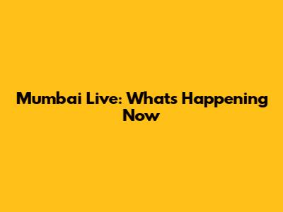 Mumbai Live: What's Happening Now