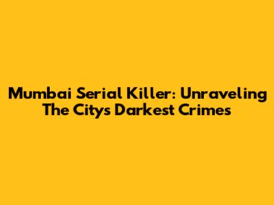 Mumbai Serial Killer: Unraveling The City's Darkest Crimes