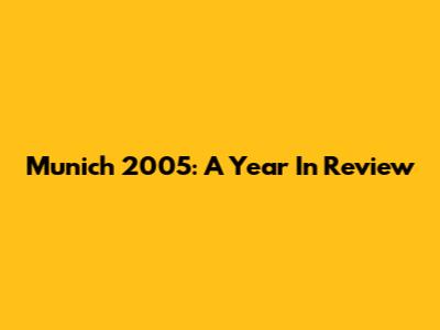 Munich 2005: A Year In Review