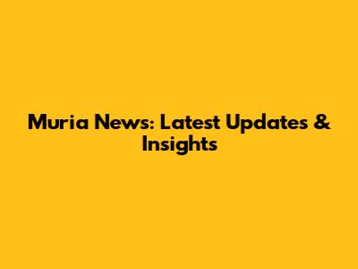 Muria News: Latest Updates & Insights