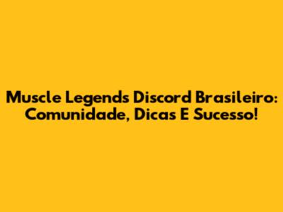 Muscle Legends Discord Brasileiro: Comunidade, Dicas E Sucesso!