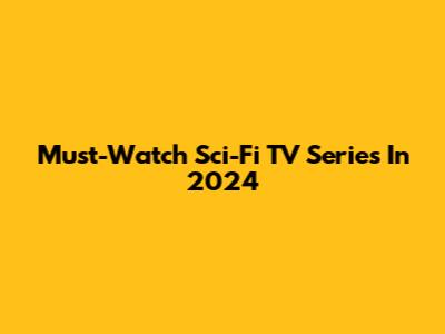 Must-Watch Sci-Fi TV Series In 2024