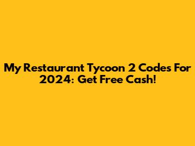 My Restaurant Tycoon 2 Codes For 2024: Get Free Cash!