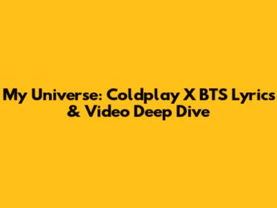 My Universe: Coldplay X BTS Lyrics & Video Deep Dive