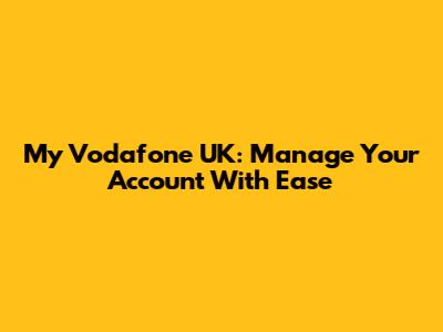My Vodafone UK: Manage Your Account With Ease