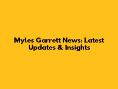 Myles Garrett News: Latest Updates & Insights