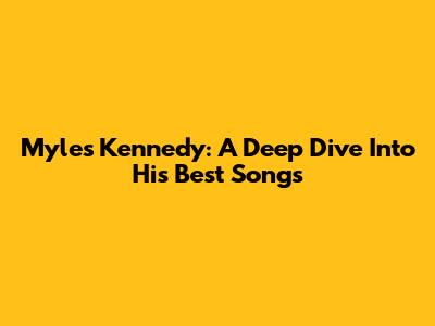 Myles Kennedy: A Deep Dive Into His Best Songs