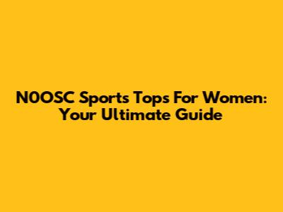 N0OSC Sports Tops For Women: Your Ultimate Guide