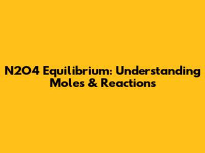 N2O4 Equilibrium: Understanding Moles & Reactions