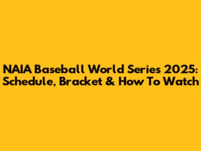 NAIA Baseball World Series 2025: Schedule, Bracket & How To Watch