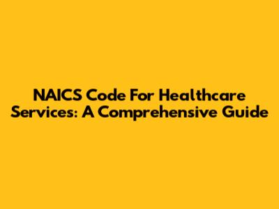 NAICS Code For Healthcare Services: A Comprehensive Guide