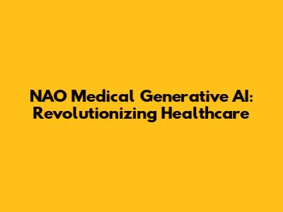 NAO Medical Generative AI: Revolutionizing Healthcare