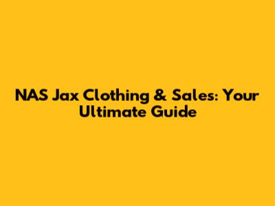 NAS Jax Clothing & Sales: Your Ultimate Guide