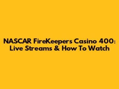 NASCAR FireKeepers Casino 400: Live Streams & How To Watch