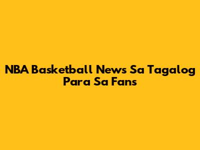 NBA Basketball News Sa Tagalog Para Sa Fans