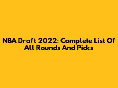 NBA Draft 2022: Complete List Of All Rounds And Picks