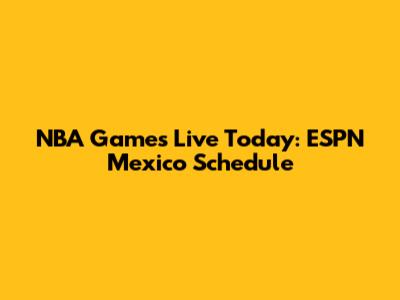 NBA Games Live Today: ESPN Mexico Schedule