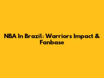 NBA In Brazil: Warriors' Impact & Fanbase